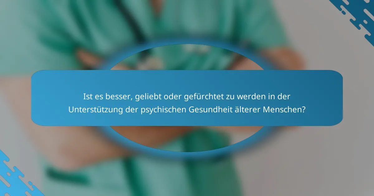 Ist es besser, geliebt oder gefürchtet zu werden in der Unterstützung der psychischen Gesundheit älterer Menschen?