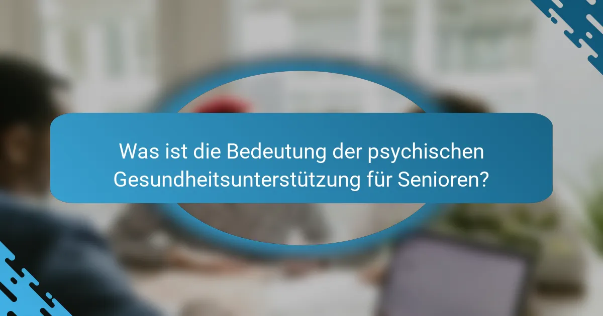 Was ist die Bedeutung der psychischen Gesundheitsunterstützung für Senioren?