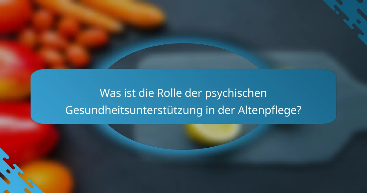 Was ist die Rolle der psychischen Gesundheitsunterstützung in der Altenpflege?
