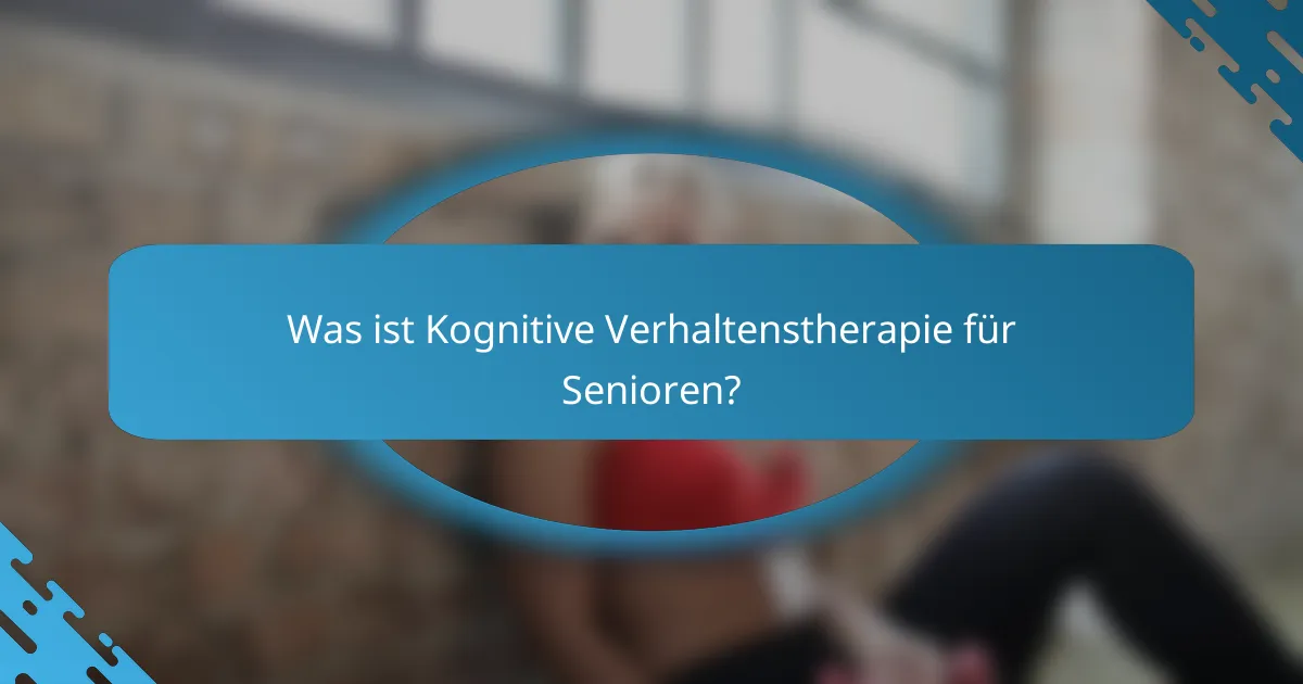 Was ist Kognitive Verhaltenstherapie für Senioren?