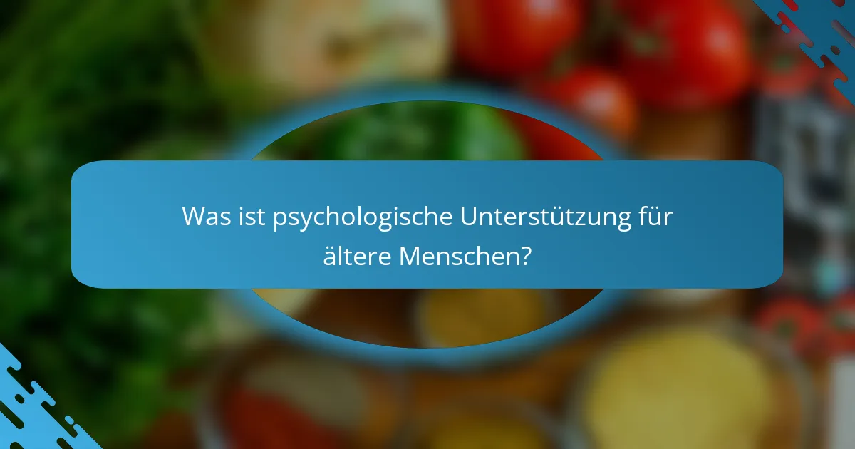 Was ist psychologische Unterstützung für ältere Menschen?