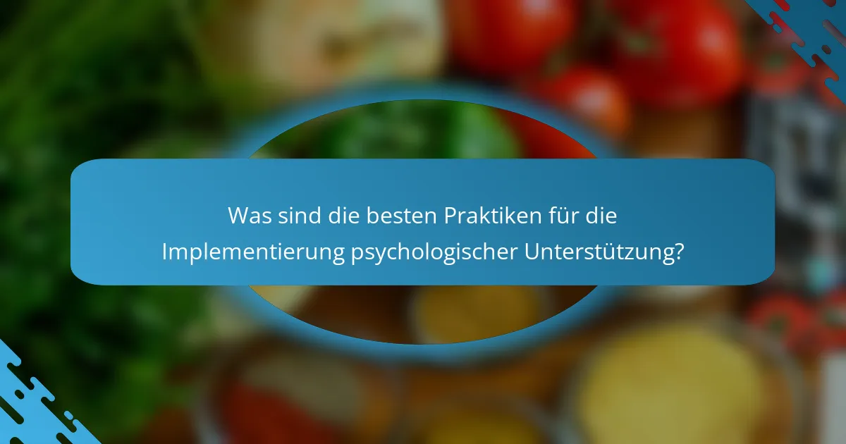 Was sind die besten Praktiken für die Implementierung psychologischer Unterstützung?