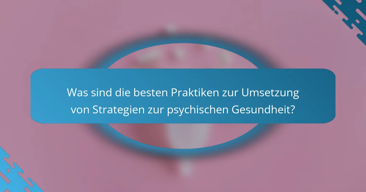 Was sind die besten Praktiken zur Umsetzung von Strategien zur psychischen Gesundheit?