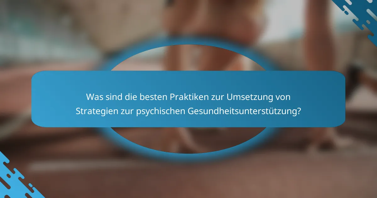 Was sind die besten Praktiken zur Umsetzung von Strategien zur psychischen Gesundheitsunterstützung?