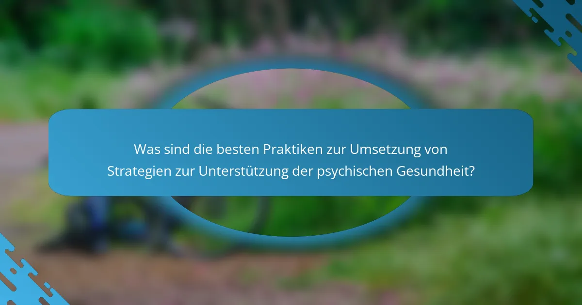 Was sind die besten Praktiken zur Umsetzung von Strategien zur Unterstützung der psychischen Gesundheit?
