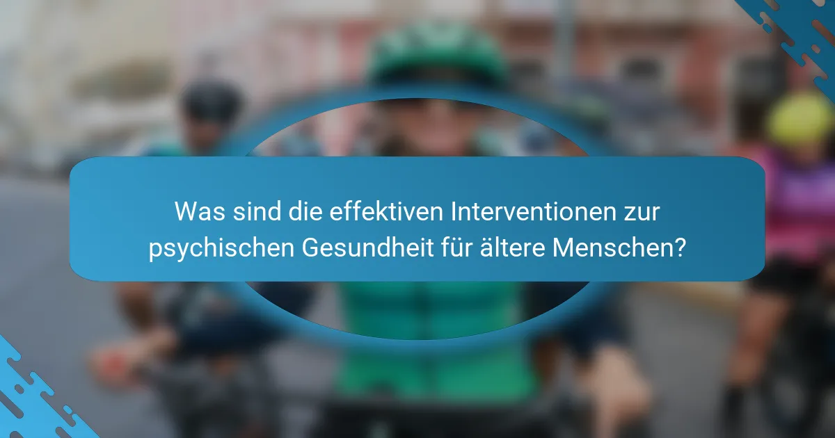 Was sind die effektiven Interventionen zur psychischen Gesundheit für ältere Menschen?