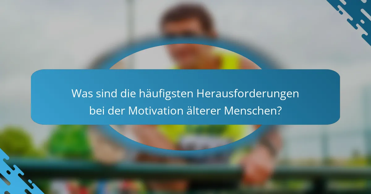 Was sind die häufigsten Herausforderungen bei der Motivation älterer Menschen?