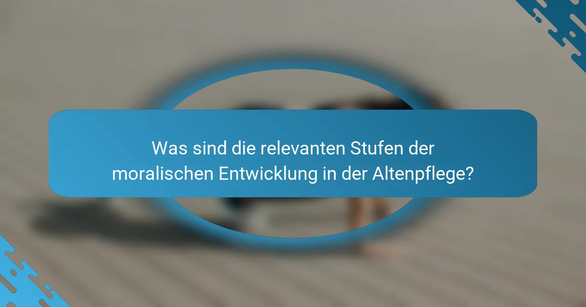 Was sind die relevanten Stufen der moralischen Entwicklung in der Altenpflege?