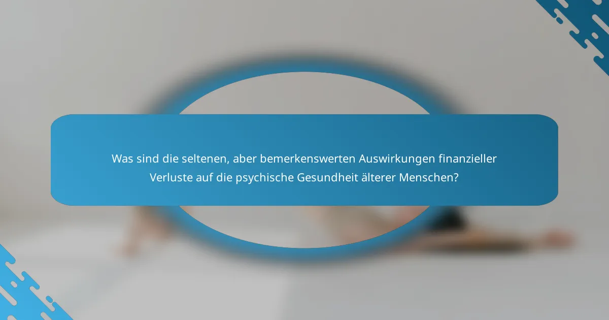 Was sind die seltenen, aber bemerkenswerten Auswirkungen finanzieller Verluste auf die psychische Gesundheit älterer Menschen?