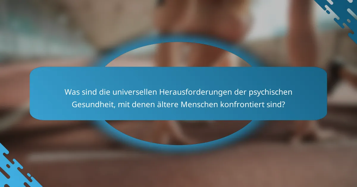 Was sind die universellen Herausforderungen der psychischen Gesundheit, mit denen ältere Menschen konfrontiert sind?