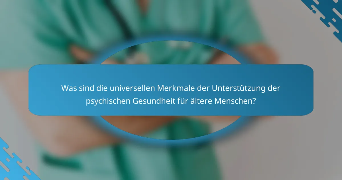 Was sind die universellen Merkmale der Unterstützung der psychischen Gesundheit für ältere Menschen?