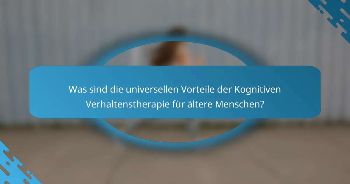 Was sind die universellen Vorteile der Kognitiven Verhaltenstherapie für ältere Menschen?