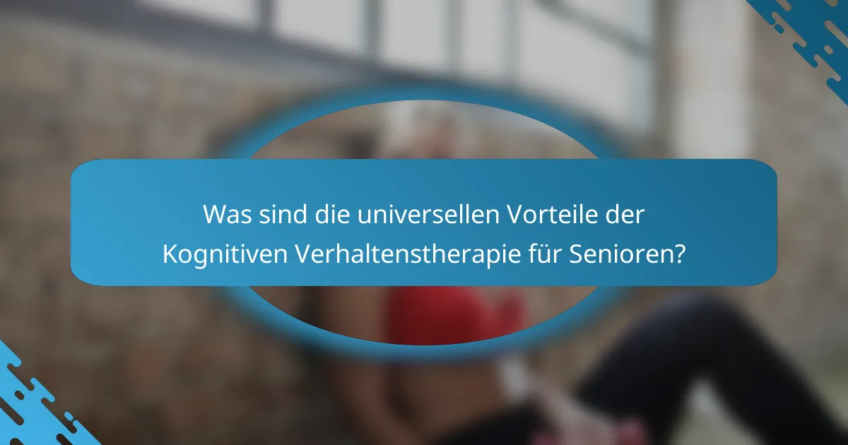 Was sind die universellen Vorteile der Kognitiven Verhaltenstherapie für Senioren?