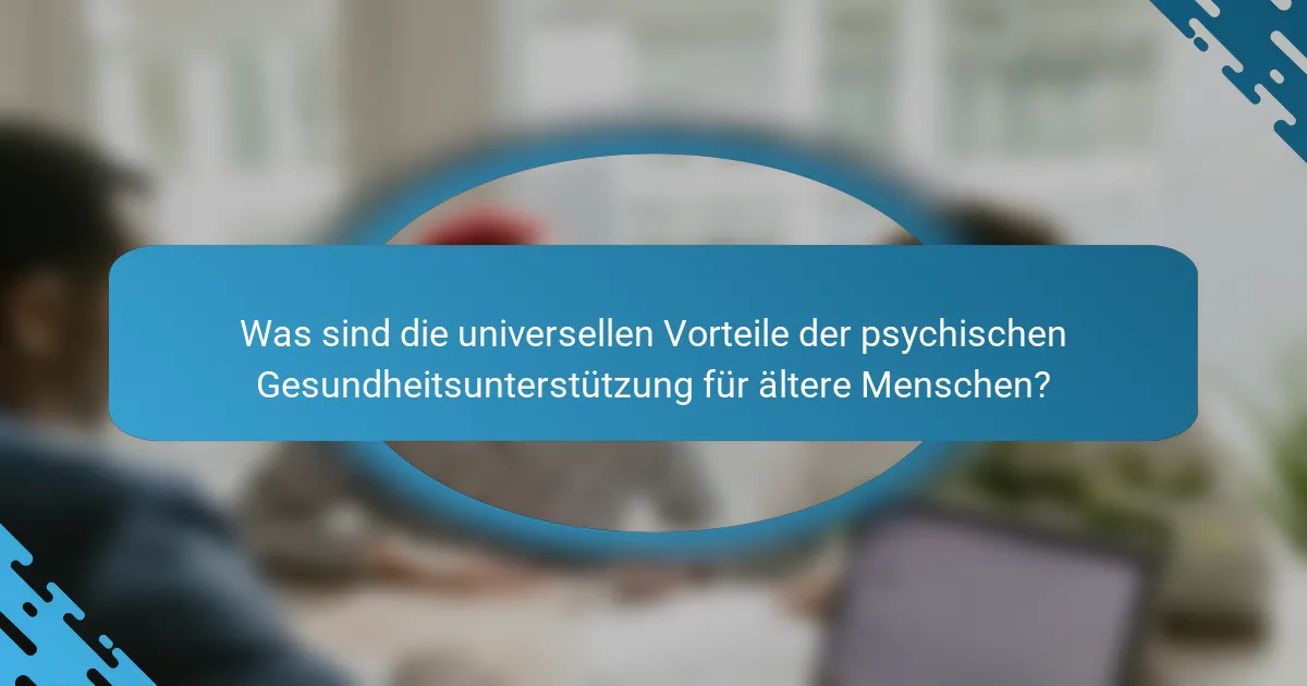 Was sind die universellen Vorteile der psychischen Gesundheitsunterstützung für ältere Menschen?