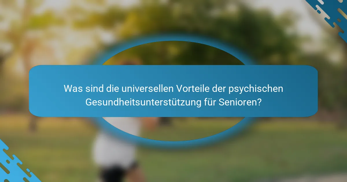 Was sind die universellen Vorteile der psychischen Gesundheitsunterstützung für Senioren?