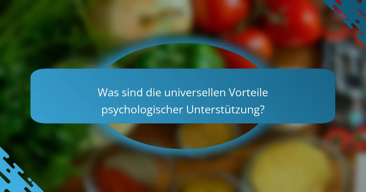 Was sind die universellen Vorteile psychologischer Unterstützung?
