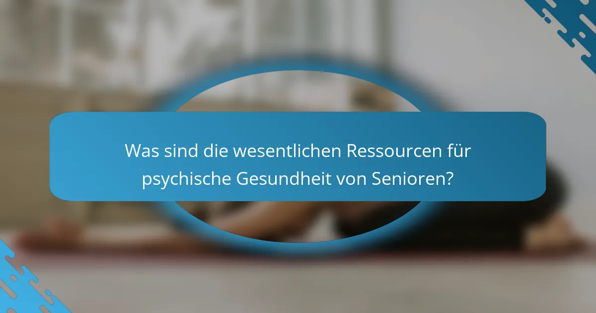 Was sind die wesentlichen Ressourcen für psychische Gesundheit von Senioren?
