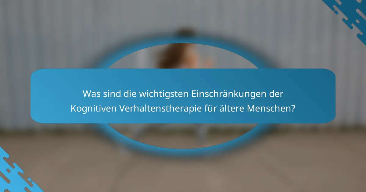 Was sind die wichtigsten Einschränkungen der Kognitiven Verhaltenstherapie für ältere Menschen?