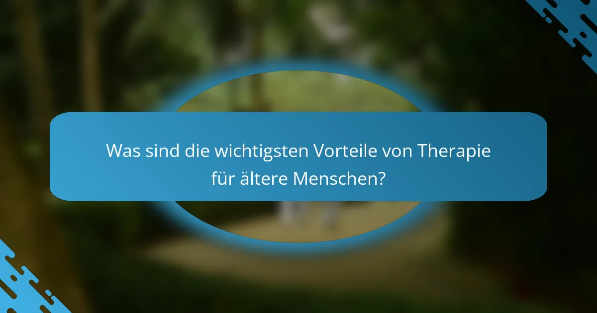 Was sind die wichtigsten Vorteile von Therapie für ältere Menschen?
