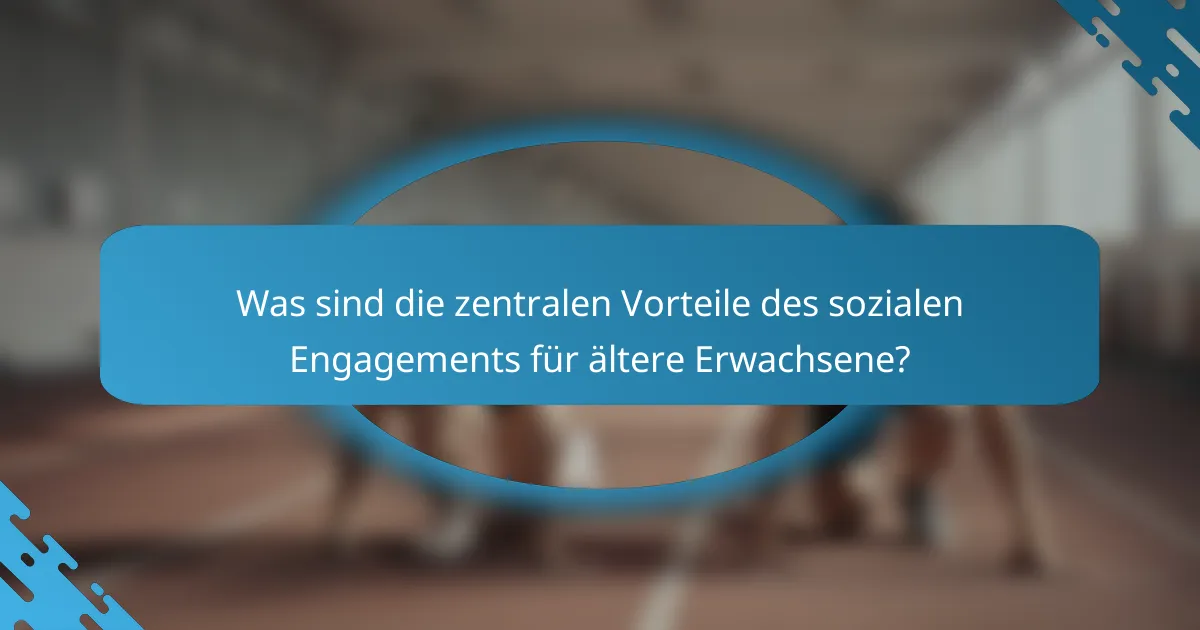Was sind die zentralen Vorteile des sozialen Engagements für ältere Erwachsene?