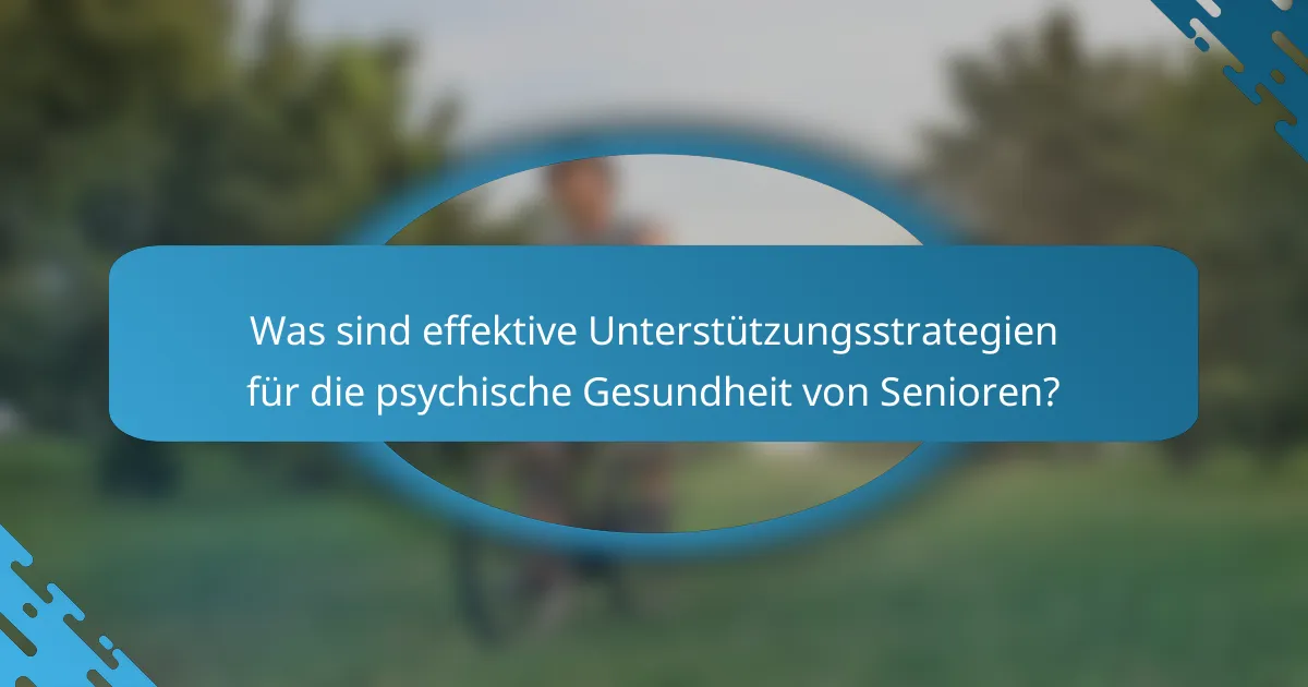 Was sind effektive Unterstützungsstrategien für die psychische Gesundheit von Senioren?
