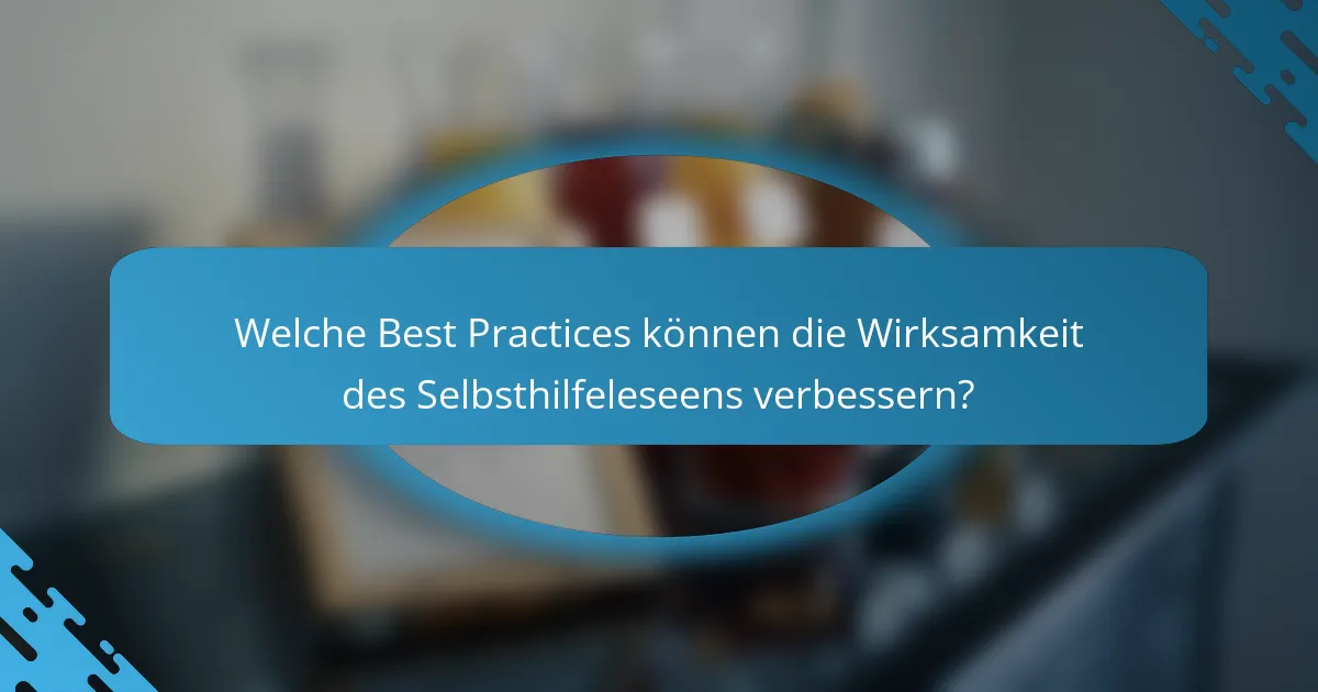 Welche Best Practices können die Wirksamkeit des Selbsthilfeleseens verbessern?