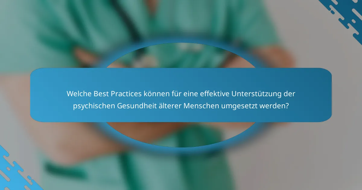 Welche Best Practices können für eine effektive Unterstützung der psychischen Gesundheit älterer Menschen umgesetzt werden?