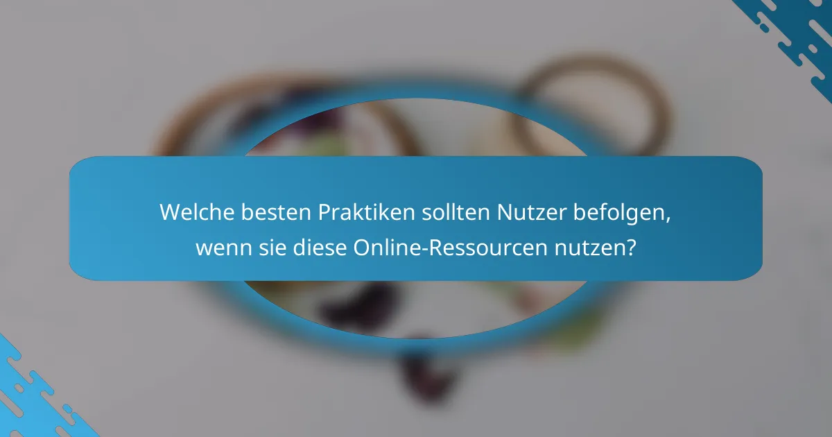 Welche besten Praktiken sollten Nutzer befolgen, wenn sie diese Online-Ressourcen nutzen?
