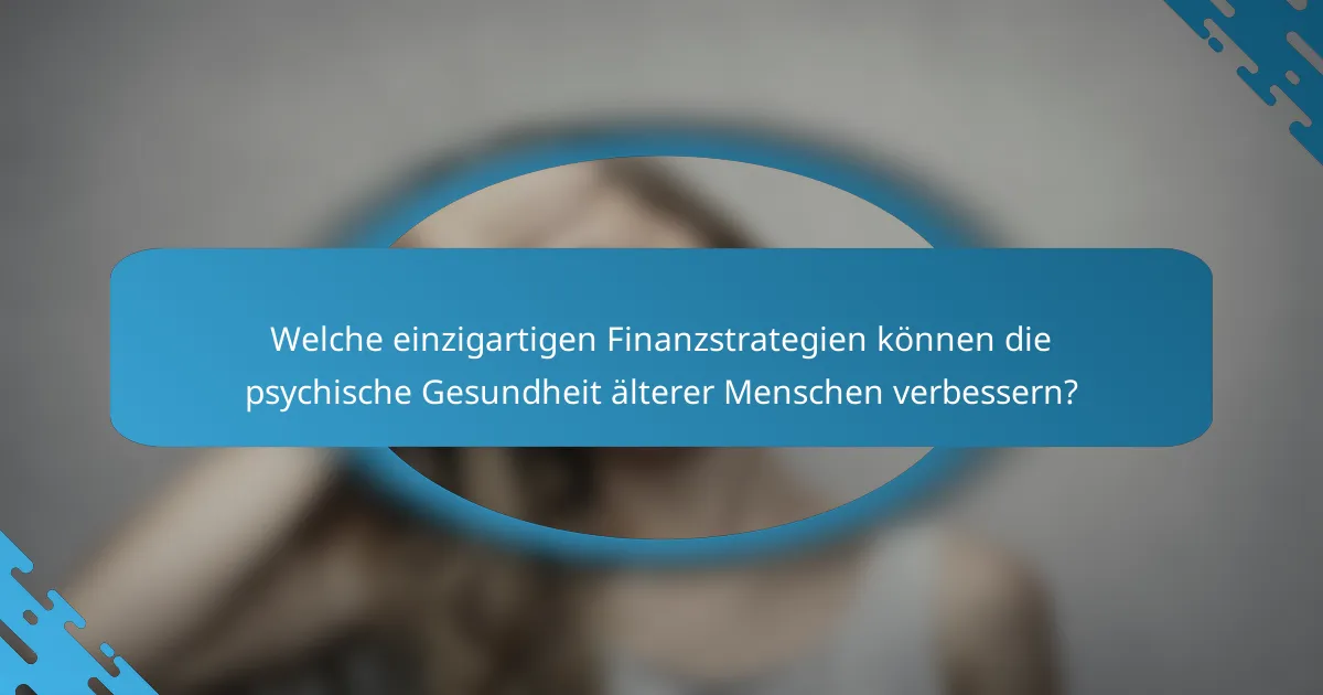 Welche einzigartigen Finanzstrategien können die psychische Gesundheit älterer Menschen verbessern?