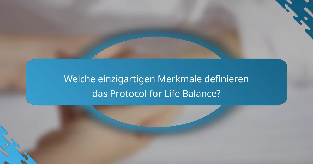 Welche einzigartigen Merkmale definieren das Protocol for Life Balance?
