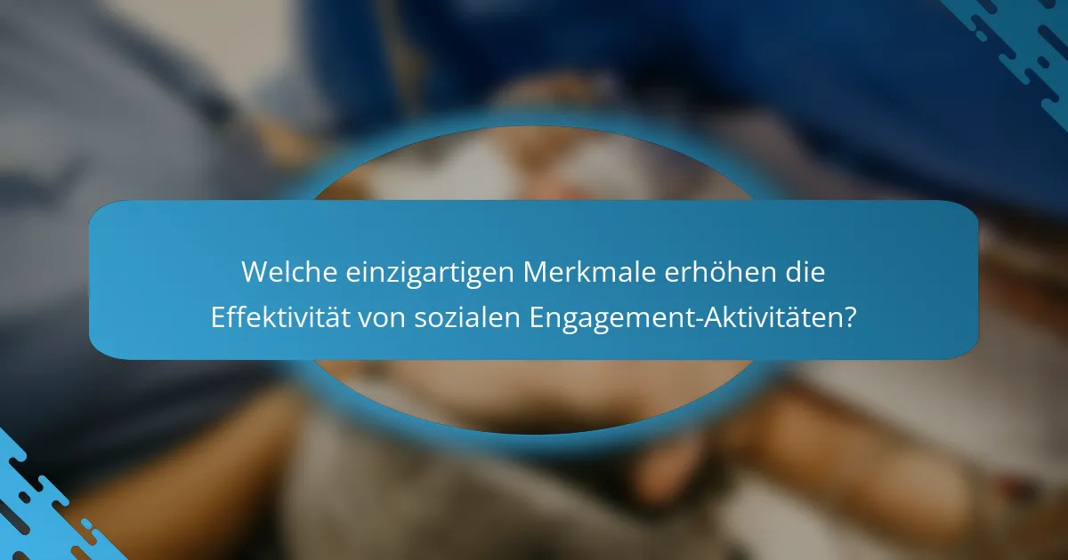 Welche einzigartigen Merkmale erhöhen die Effektivität von sozialen Engagement-Aktivitäten?