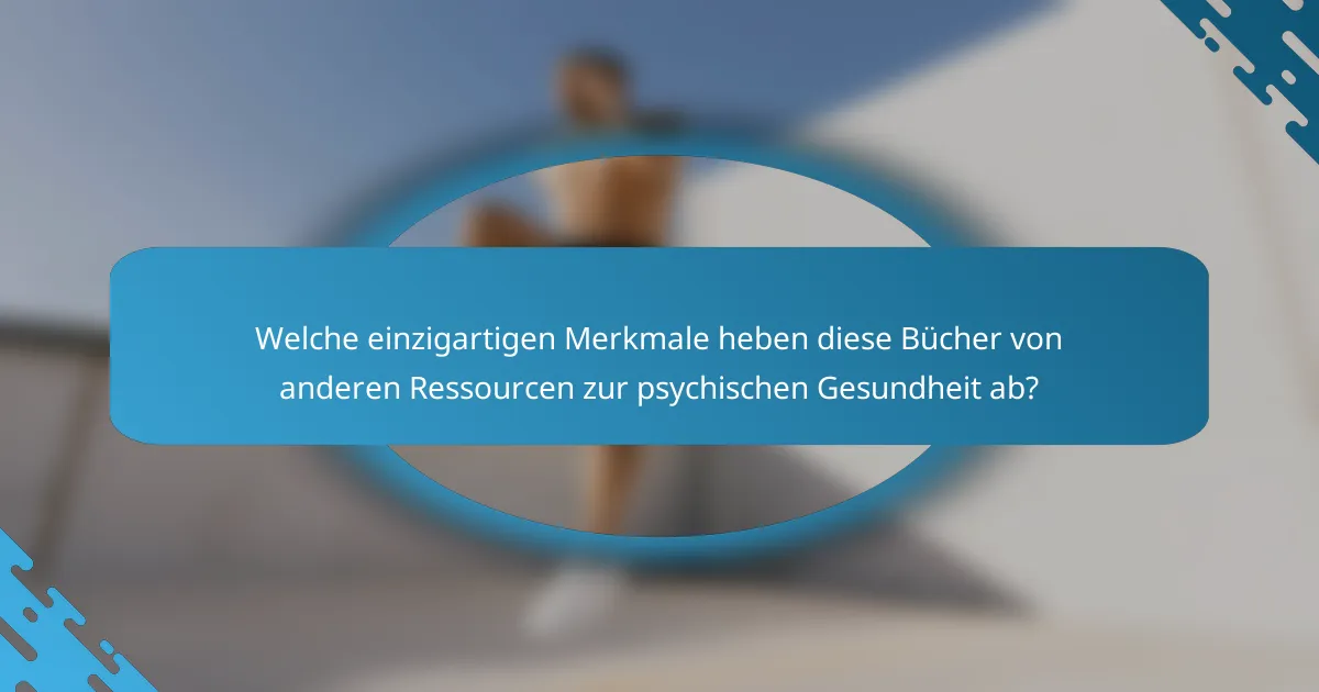 Welche einzigartigen Merkmale heben diese Bücher von anderen Ressourcen zur psychischen Gesundheit ab?