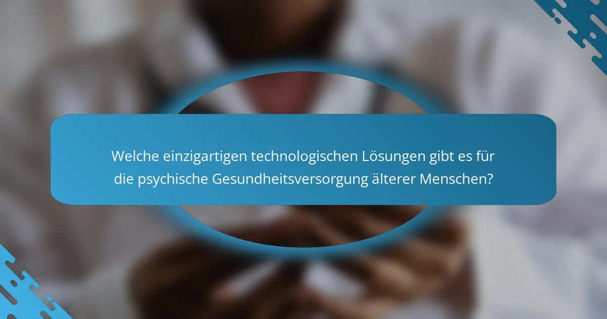 Welche einzigartigen technologischen Lösungen gibt es für die psychische Gesundheitsversorgung älterer Menschen?