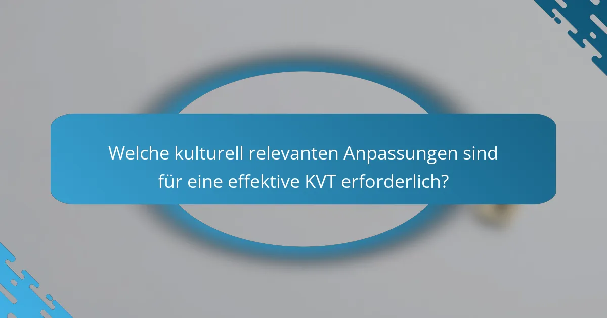 Welche kulturell relevanten Anpassungen sind für eine effektive KVT erforderlich?