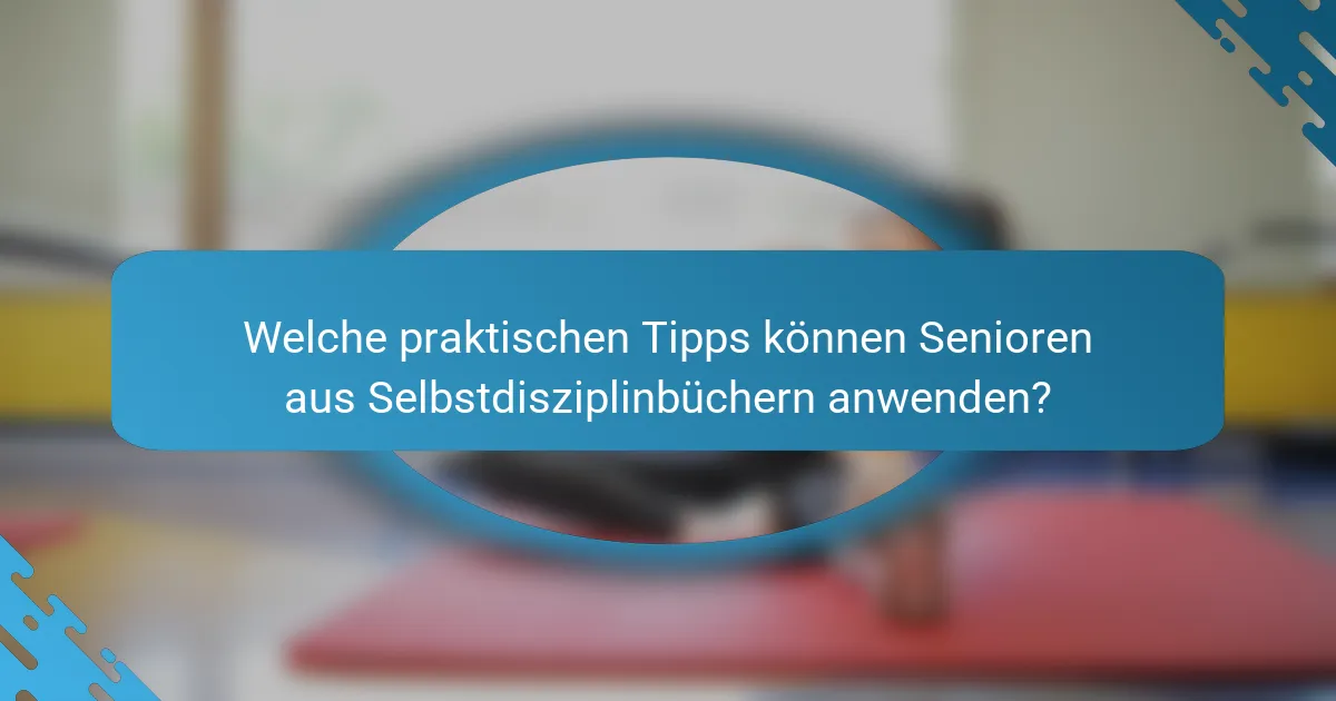 Welche praktischen Tipps können Senioren aus Selbstdisziplinbüchern anwenden?