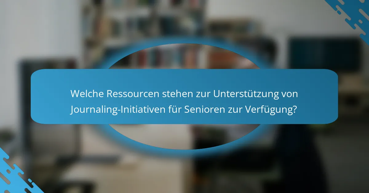 Welche Ressourcen stehen zur Unterstützung von Journaling-Initiativen für Senioren zur Verfügung?