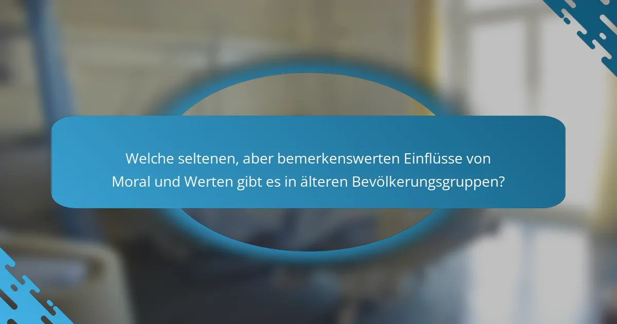 Welche seltenen, aber bemerkenswerten Einflüsse von Moral und Werten gibt es in älteren Bevölkerungsgruppen?