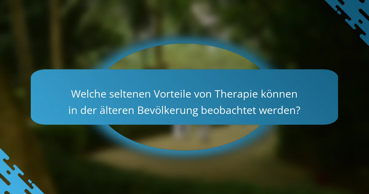 Welche seltenen Vorteile von Therapie können in der älteren Bevölkerung beobachtet werden?