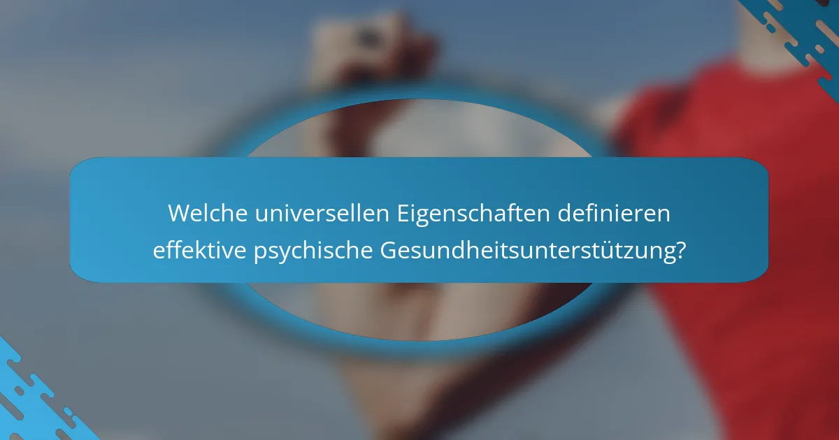 Welche universellen Eigenschaften definieren effektive psychische Gesundheitsunterstützung?