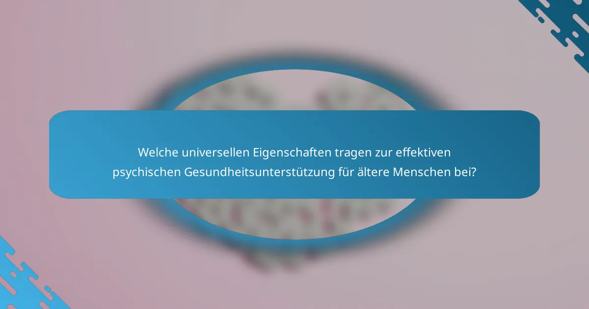 Welche universellen Eigenschaften tragen zur effektiven psychischen Gesundheitsunterstützung für ältere Menschen bei?