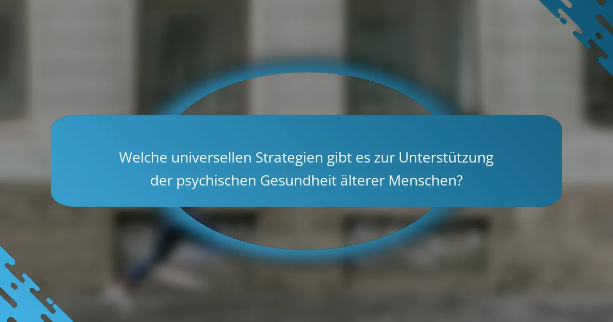 Welche universellen Strategien gibt es zur Unterstützung der psychischen Gesundheit älterer Menschen?