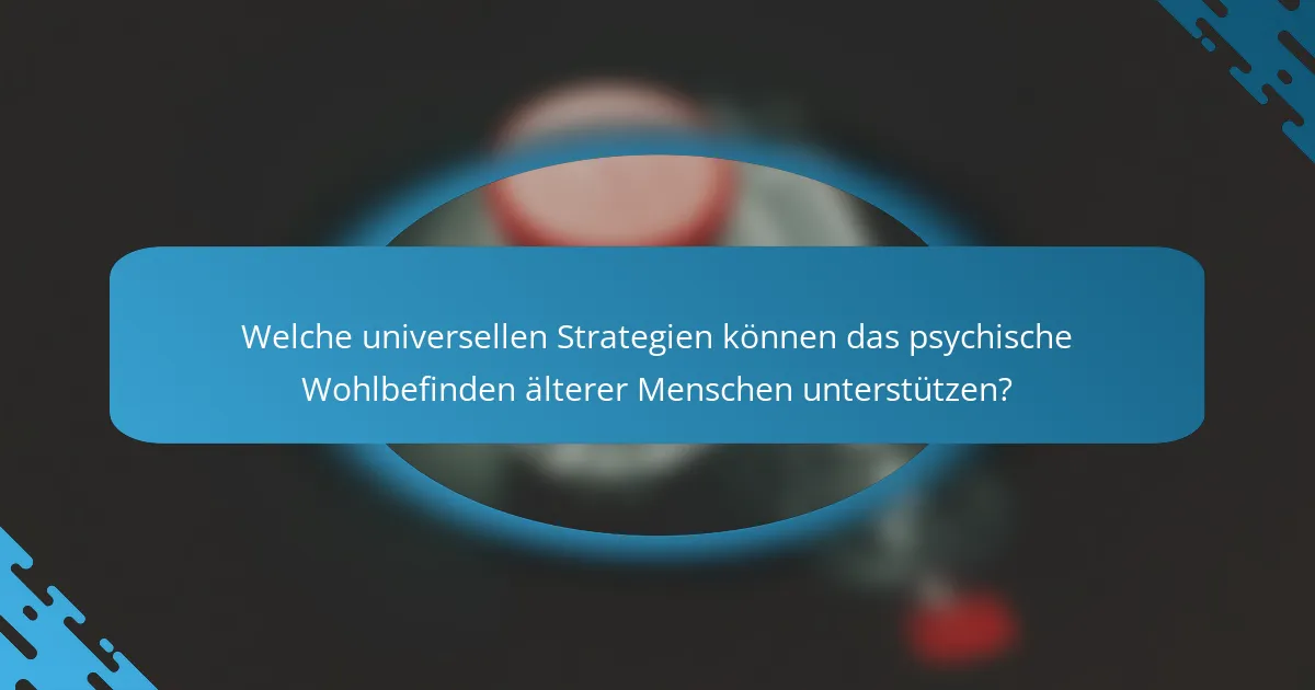 Welche universellen Strategien können das psychische Wohlbefinden älterer Menschen unterstützen?
