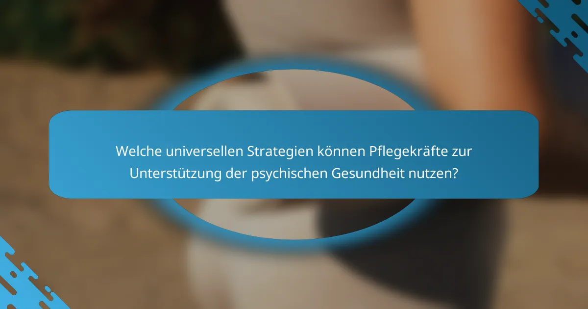 Welche universellen Strategien können Pflegekräfte zur Unterstützung der psychischen Gesundheit nutzen?