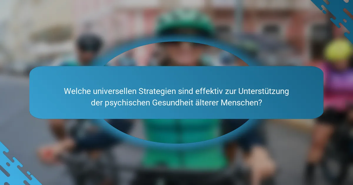 Welche universellen Strategien sind effektiv zur Unterstützung der psychischen Gesundheit älterer Menschen?