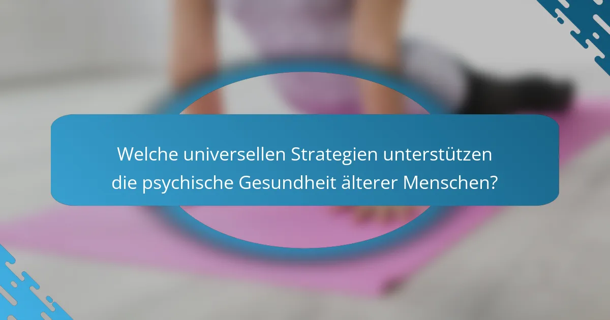 Welche universellen Strategien unterstützen die psychische Gesundheit älterer Menschen?