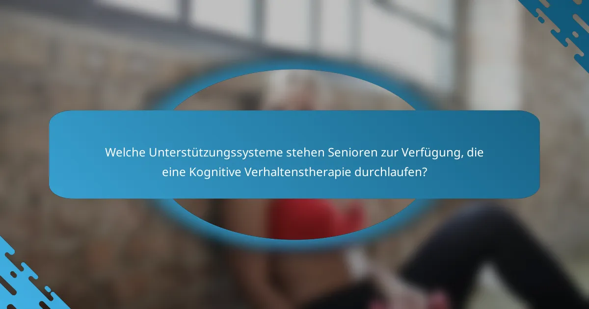 Welche Unterstützungssysteme stehen Senioren zur Verfügung, die eine Kognitive Verhaltenstherapie durchlaufen?
