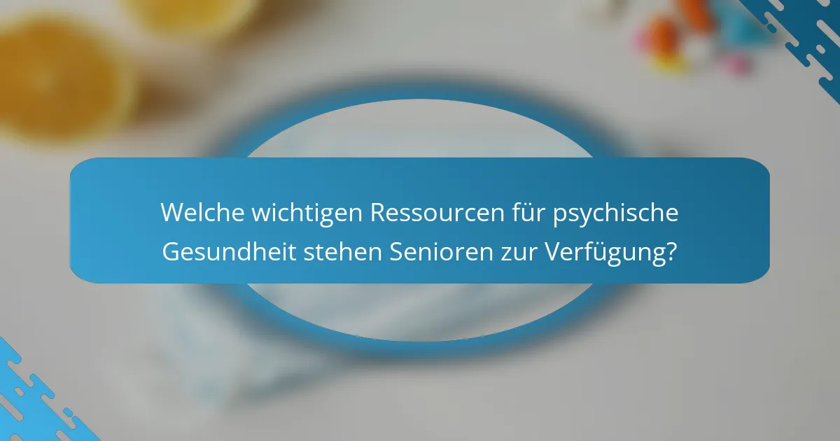 Welche wichtigen Ressourcen für psychische Gesundheit stehen Senioren zur Verfügung?