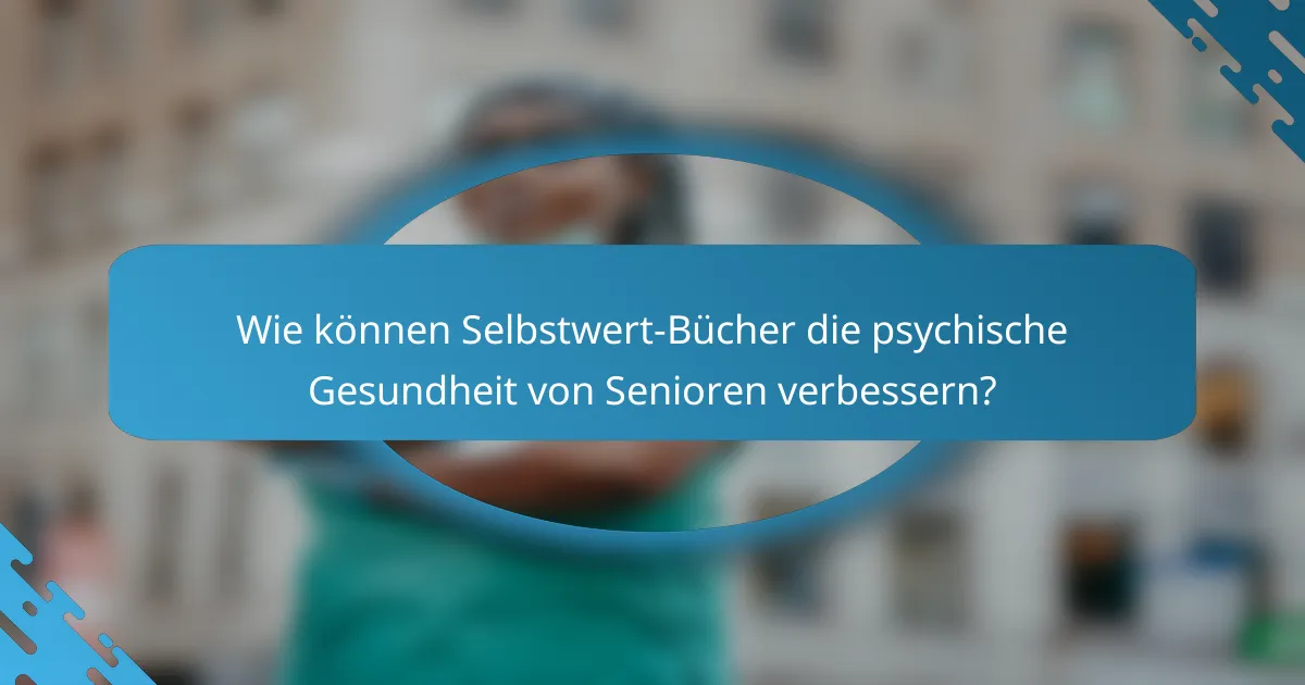 Wie können Selbstwert-Bücher die psychische Gesundheit von Senioren verbessern?