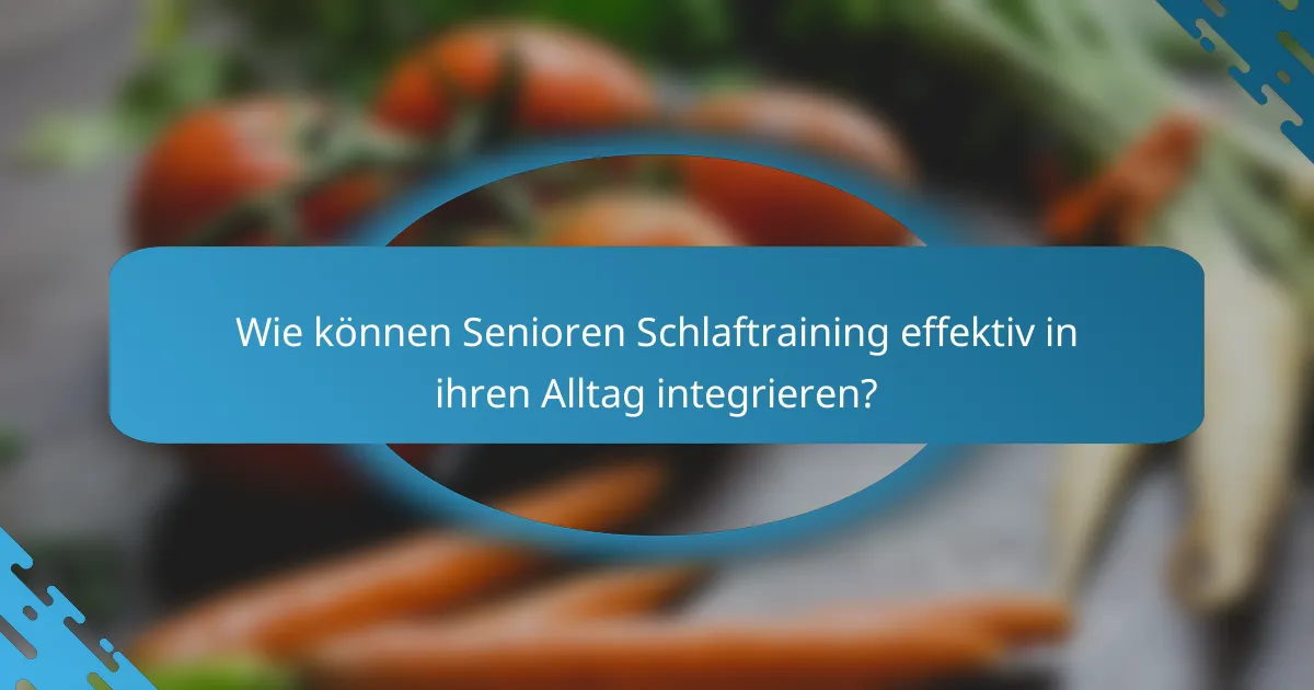 Wie können Senioren Schlaftraining effektiv in ihren Alltag integrieren?