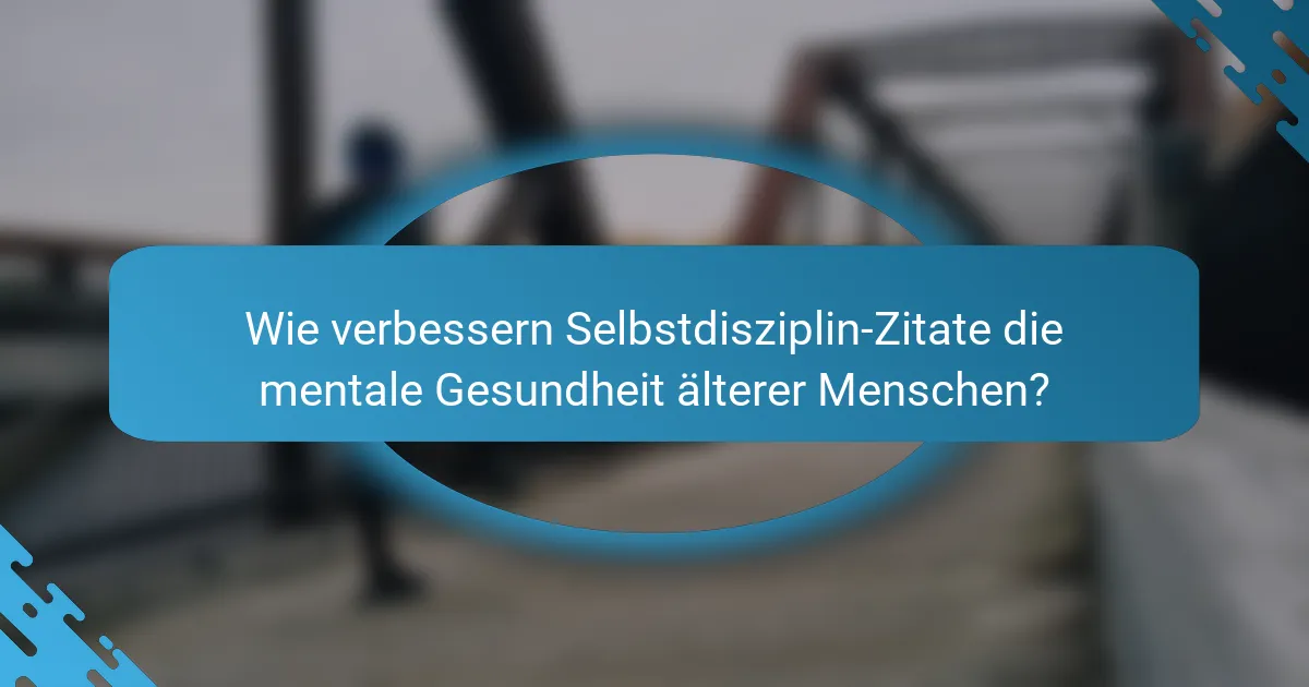 Wie verbessern Selbstdisziplin-Zitate die mentale Gesundheit älterer Menschen?